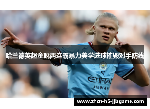 哈兰德英超金靴两连霸暴力美学进球摧毁对手防线